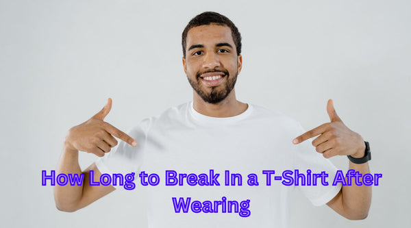 How Long to Break In a T-Shirt After Wearing