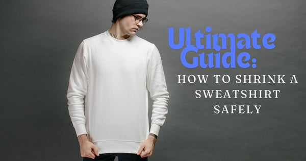 The Ultimate Guide: How To Shrink A Sweatshirt Safely