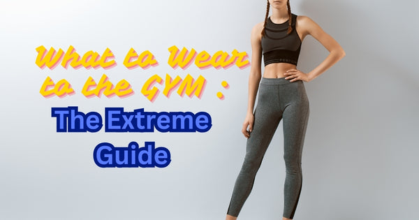 What to Wear to the GYM : The Extreme Guide