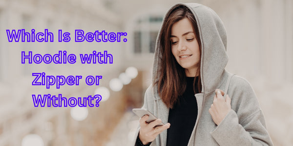 Which Is Better: Hoodie with Zipper or Without?