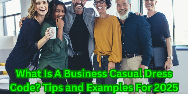 What Is A Business Casual Dress Code? Tips and Examples For 2025